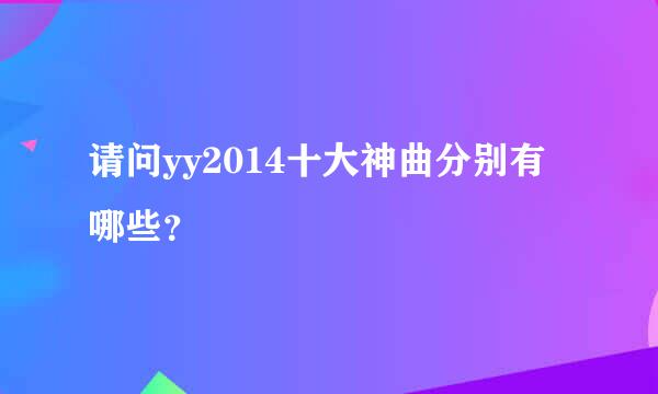 请问yy2014十大神曲分别有哪些？