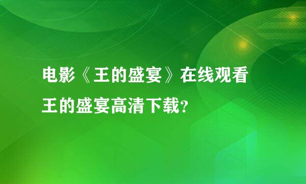 电影《王的盛宴》在线观看 王的盛宴高清下载？