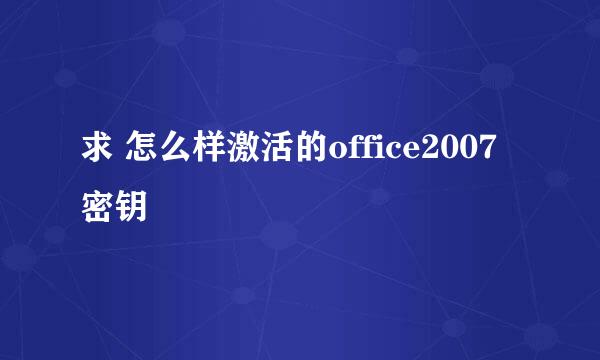 求 怎么样激活的office2007密钥