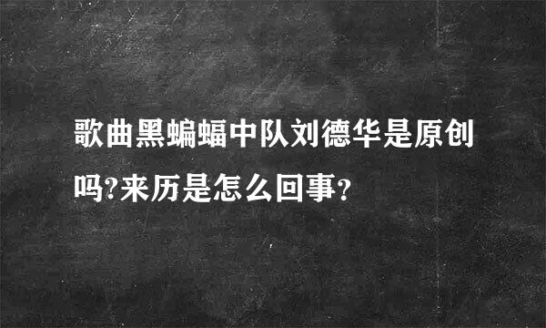 歌曲黑蝙蝠中队刘德华是原创吗?来历是怎么回事？