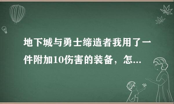 地下城与勇士缔造者我用了一件附加10伤害的装备，怎么感觉一点区别都没有