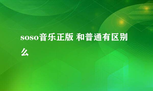 soso音乐正版 和普通有区别么