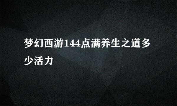 梦幻西游144点满养生之道多少活力