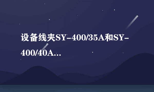 设备线夹SY-400/35A和SY-400/40A有什么分别？