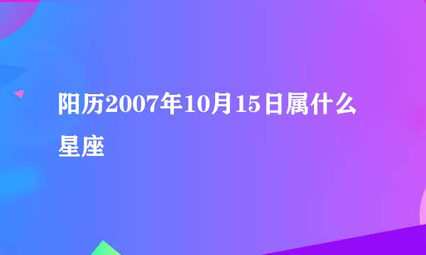 阳历2007年10月15日属什么星座