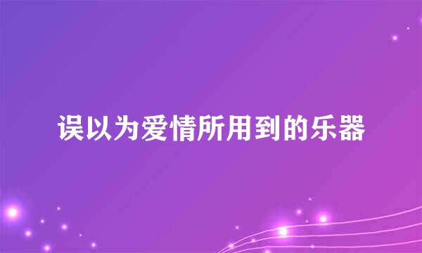 误以为爱情所用到的乐器