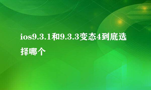 ios9.3.1和9.3.3变态4到底选择哪个