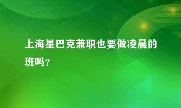 上海星巴克兼职也要做凌晨的班吗？