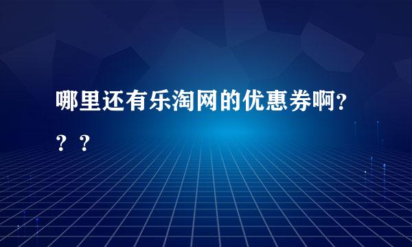 哪里还有乐淘网的优惠券啊？？？