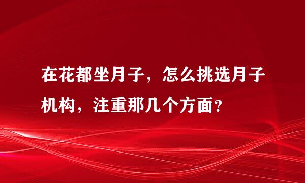 在花都坐月子，怎么挑选月子机构，注重那几个方面？