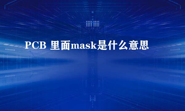 PCB 里面mask是什么意思