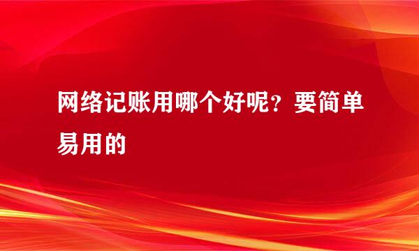 网络记账用哪个好呢？要简单易用的