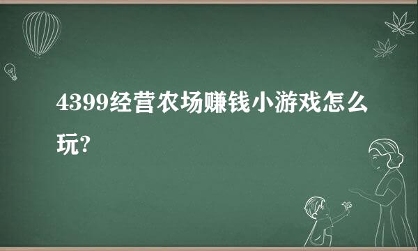 4399经营农场赚钱小游戏怎么玩?