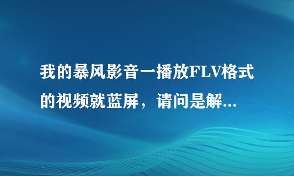 我的暴风影音一播放FLV格式的视频就蓝屏，请问是解码器的原因吗？我用其他软件播放FLV格式的视屏就不蓝屏