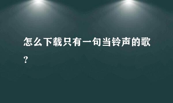 怎么下载只有一句当铃声的歌？