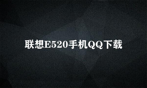 联想E520手机QQ下载