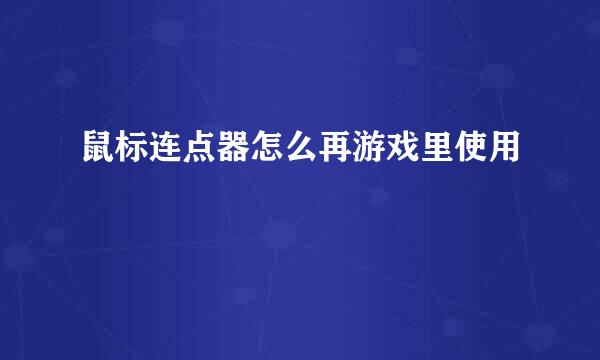 鼠标连点器怎么再游戏里使用