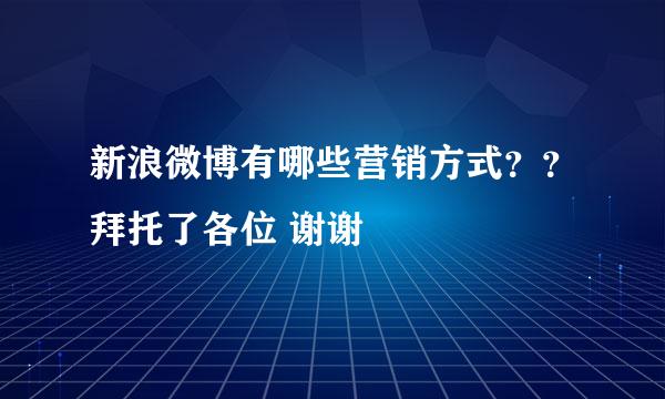 新浪微博有哪些营销方式？？拜托了各位 谢谢