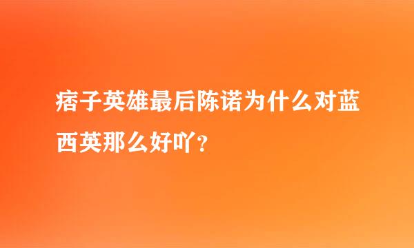 痞子英雄最后陈诺为什么对蓝西英那么好吖？