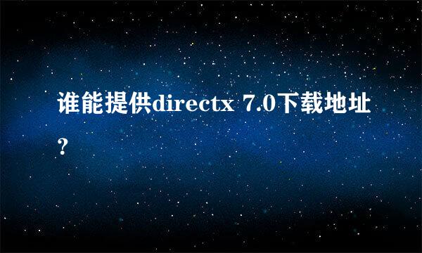 谁能提供directx 7.0下载地址？