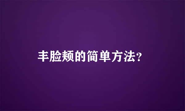 丰脸颊的简单方法？