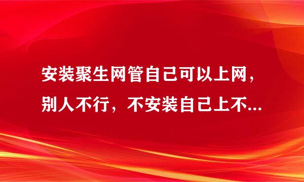 安装聚生网管自己可以上网，别人不行，不安装自己上不了网，其它都可以的奇怪问题