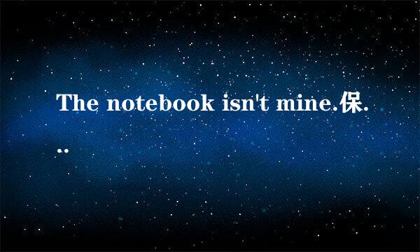 The notebook isn't mine.保持原句意思怎么改？