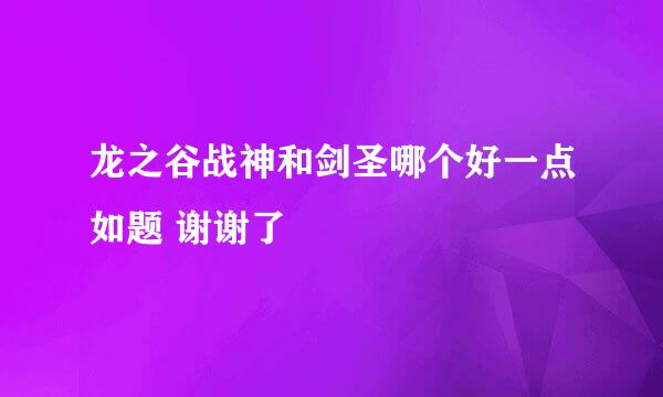 龙之谷战神和剑圣哪个好一点如题 谢谢了