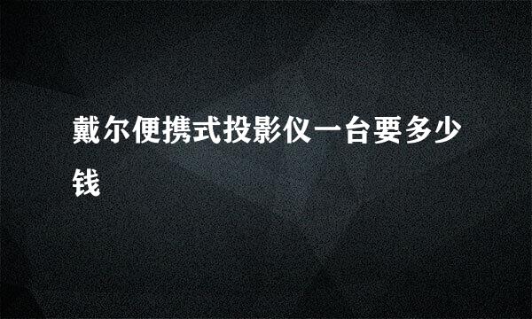 戴尔便携式投影仪一台要多少钱