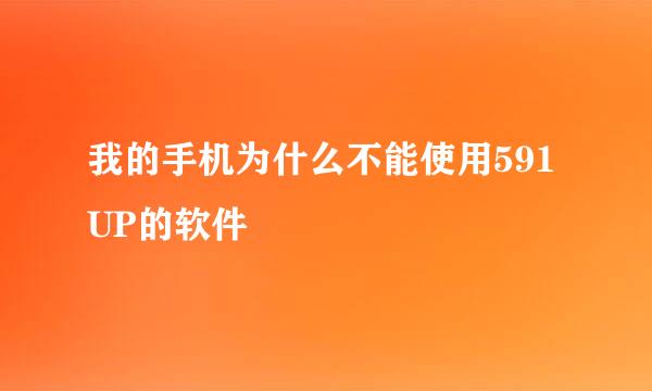 我的手机为什么不能使用591UP的软件