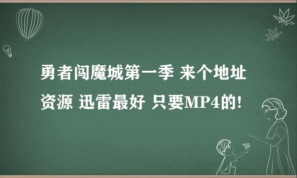 勇者闯魔城第一季 来个地址资源 迅雷最好 只要MP4的!