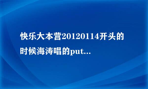 快乐大本营20120114开头的时候海涛唱的put you hans up 是什么歌