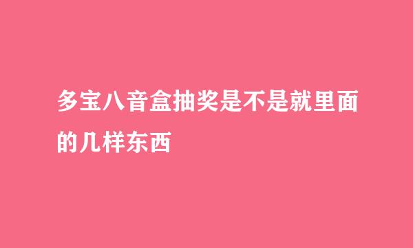 多宝八音盒抽奖是不是就里面的几样东西