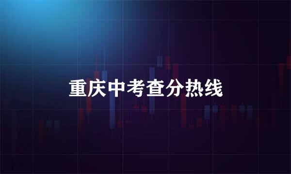 重庆中考查分热线