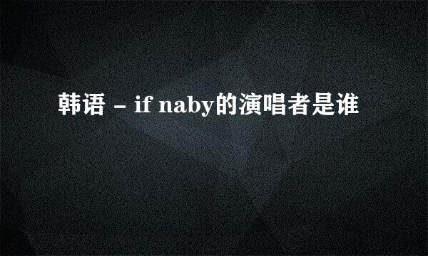 韩语 - if naby的演唱者是谁