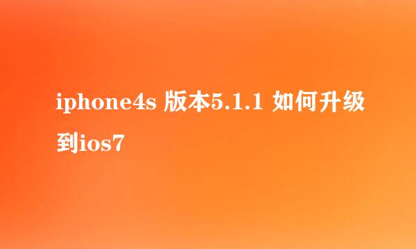 iphone4s 版本5.1.1 如何升级到ios7