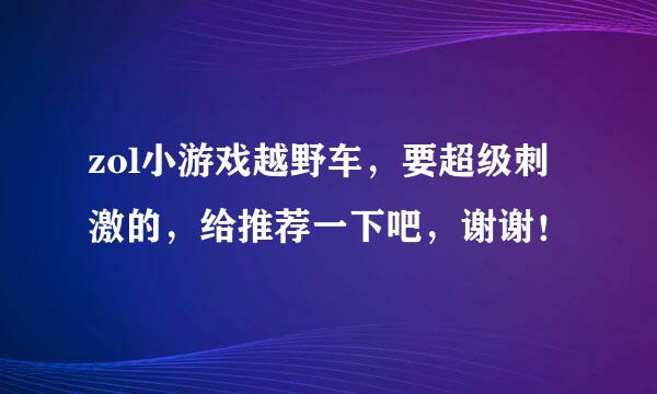 zol小游戏越野车，要超级刺激的，给推荐一下吧，谢谢！