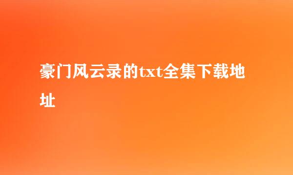 豪门风云录的txt全集下载地址