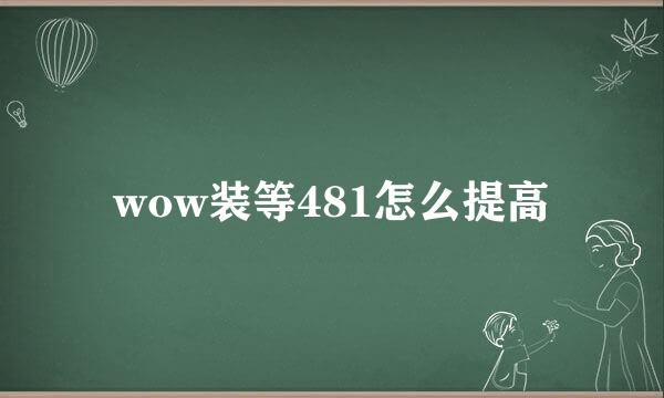 wow装等481怎么提高