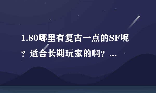 1.80哪里有复古一点的SF呢？适合长期玩家的啊？推荐一个！