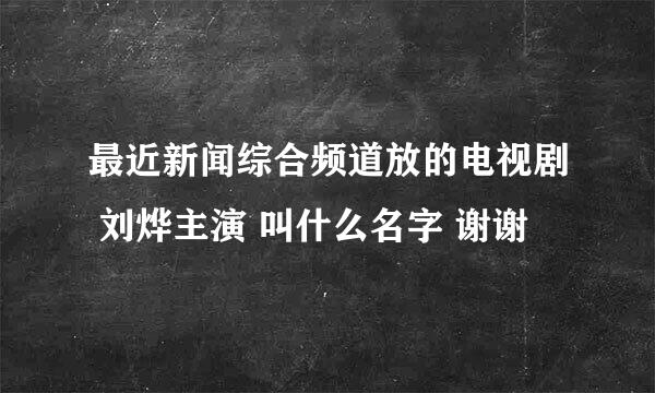 最近新闻综合频道放的电视剧 刘烨主演 叫什么名字 谢谢