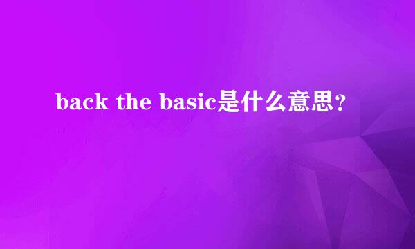 back the basic是什么意思？