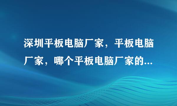 深圳平板电脑厂家，平板电脑厂家，哪个平板电脑厂家的信誉度好？