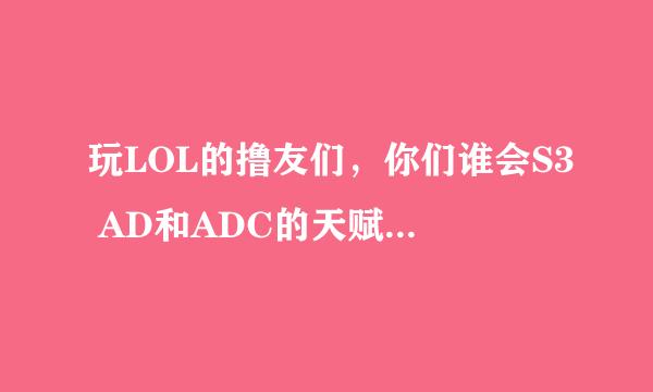 玩LOL的撸友们，你们谁会S3 AD和ADC的天赋加点，跪求。有的发给我