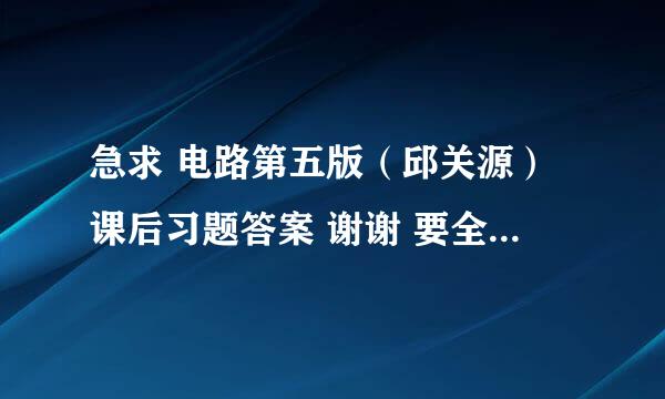 急求 电路第五版（邱关源）课后习题答案 谢谢 要全部的。就这么多分了