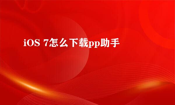 iOS 7怎么下载pp助手