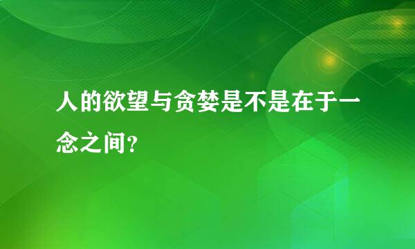 人的欲望与贪婪是不是在于一念之间？