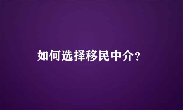 如何选择移民中介？