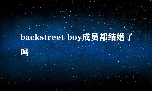 backstreet boy成员都结婚了吗