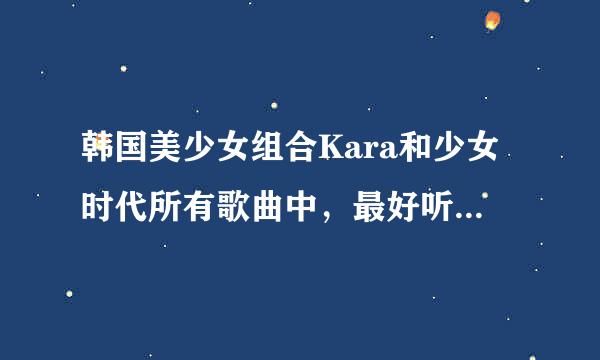 韩国美少女组合Kara和少女时代所有歌曲中，最好听最好听的抒情歌是哪些？